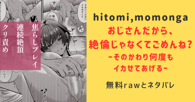 おじさんだから、絶倫じゃなくてごめんね?hitomi,momonga,無料raw読めるサイトとネタバレを調査！―そのかわり何度もイカせてあげる―